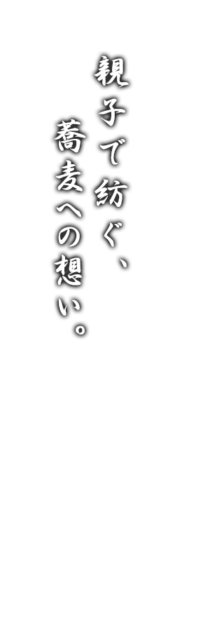 親子で紡ぐ、蕎麦への想い。